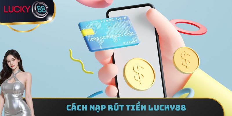 Cách nạp rút tiền Lucky88