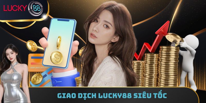 Giao dịch Lucky88 siêu tốc