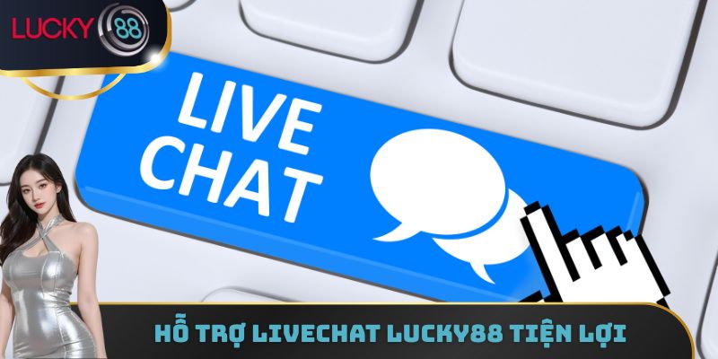 Hỗ trợ Livechat Lucky88 tiện lợi