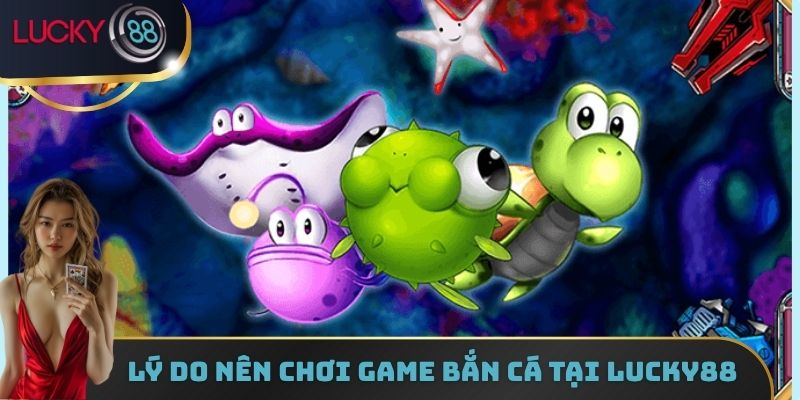 Top lý do nên chơi game bắn cá mới nhất tại Lucky88